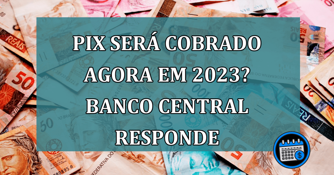 Pix Será Cobrado Agora Em 2023? Banco Central Responde.