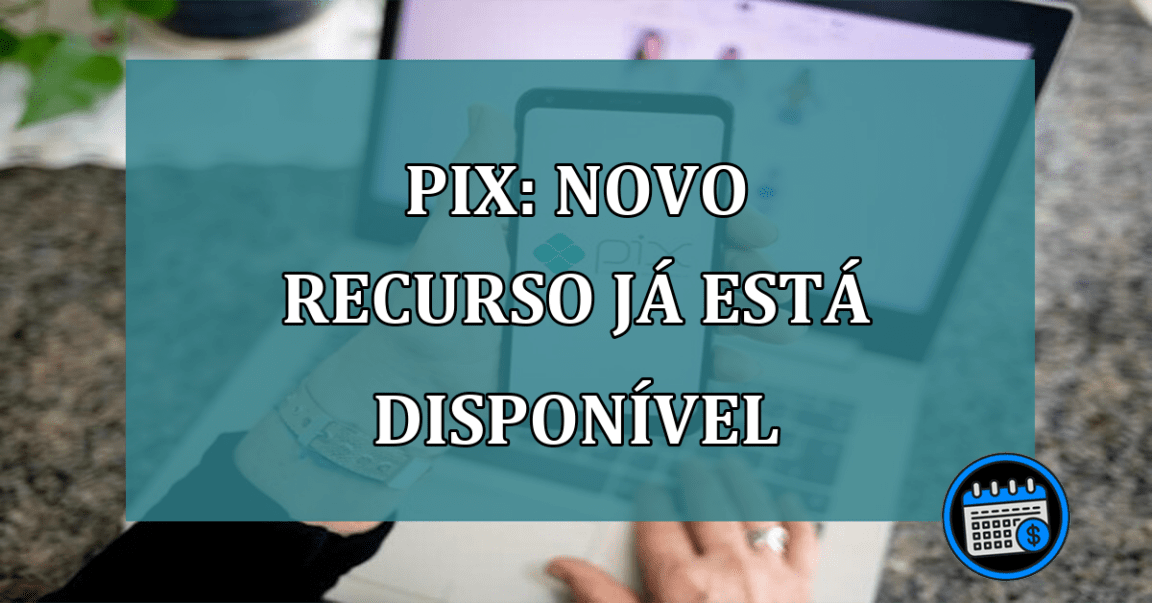 Pix novo recurso ja esta disponivel