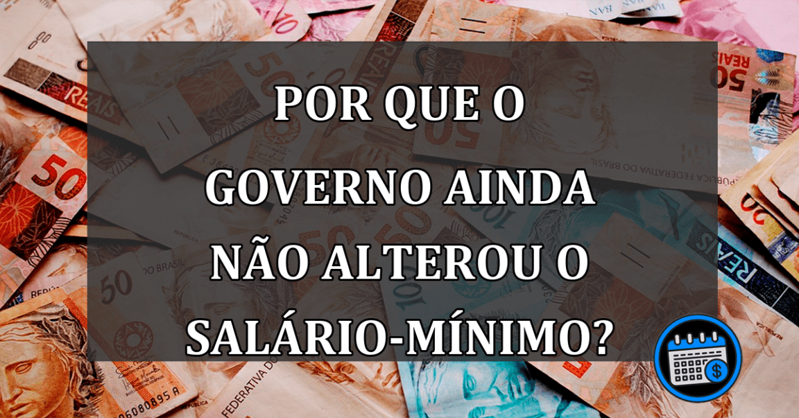 Por que o GOVERNO ainda NÃO alterou o salário-mínimo?