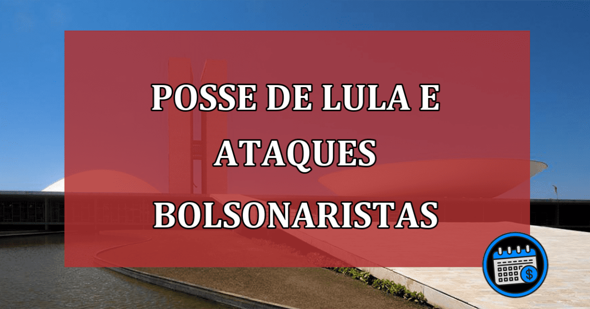 Consequências da Posse de Lula e ataques bolsonaristas