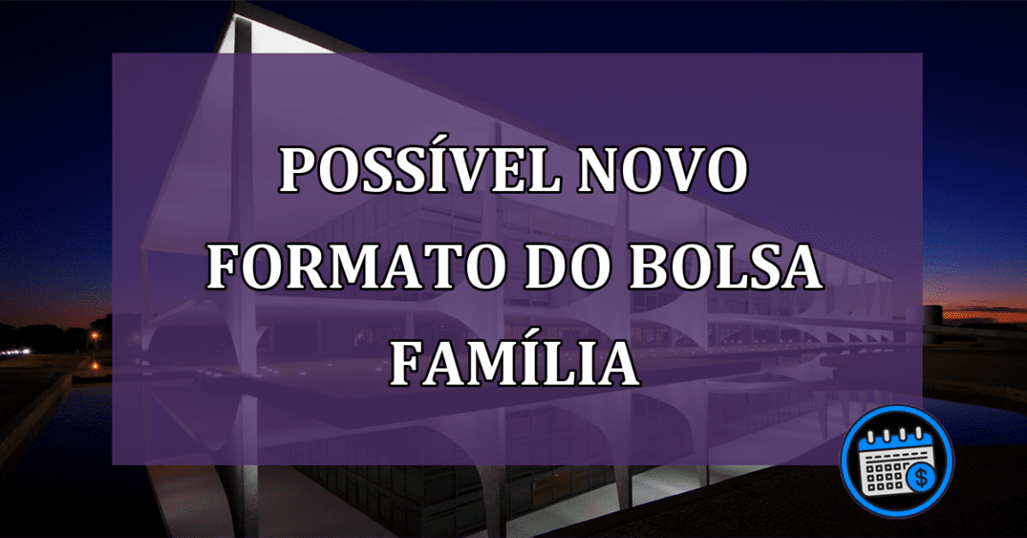 Possível nova formatação do Bolsa Família