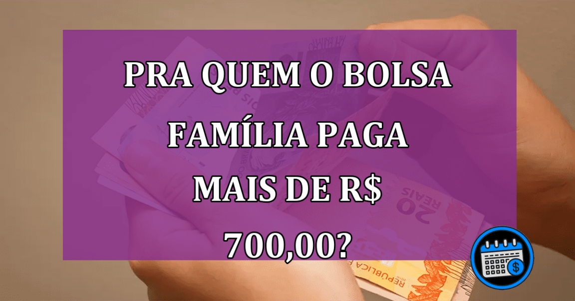 Bolsa família paga mais de 700 pra quem