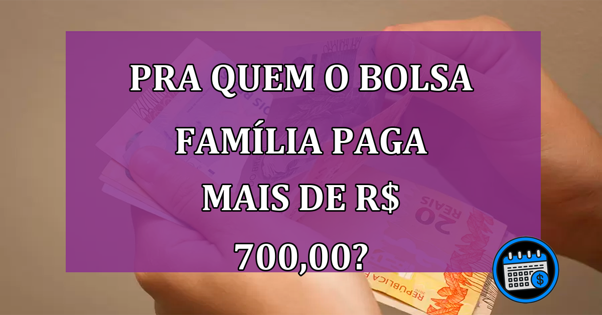 Bolsa família paga mais de 700 pra quem