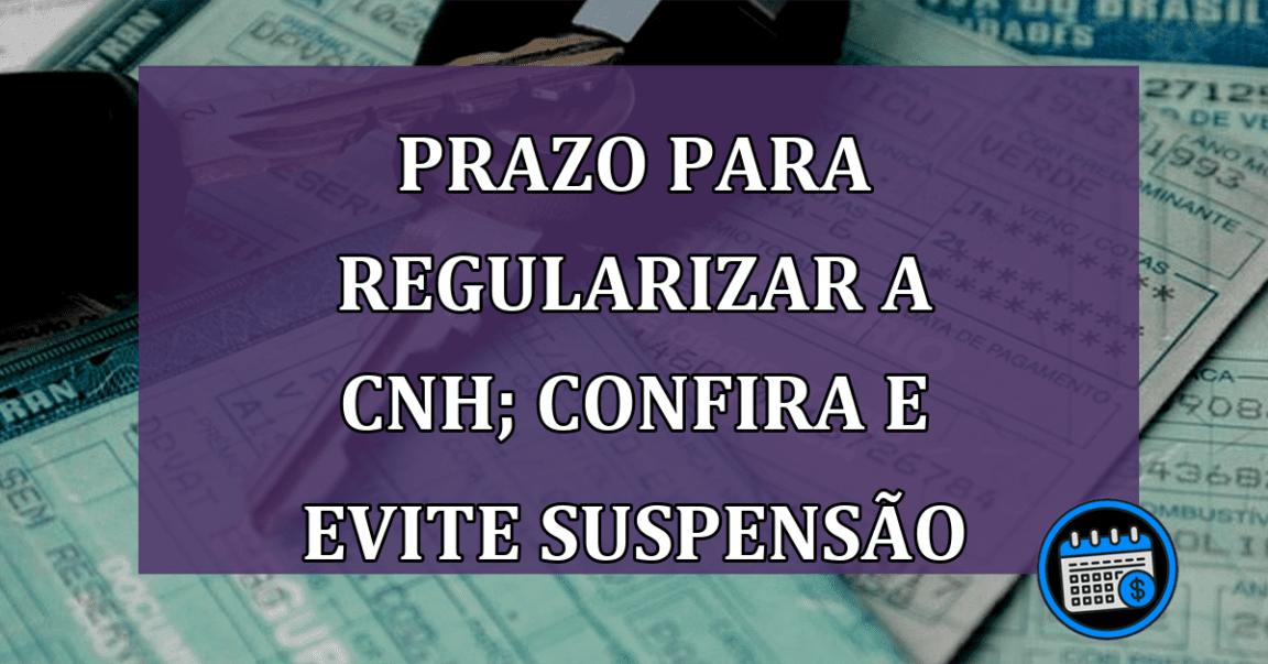 Prazo para regularizar a CNH; confira e evite suspensão