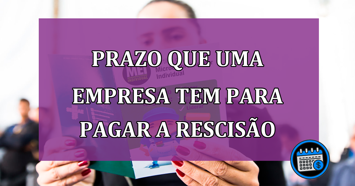 Confira prazo que uma empresa tem para pagar a rescisão