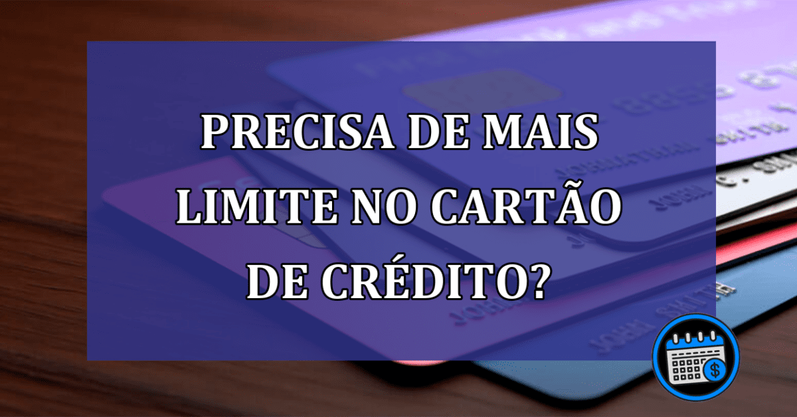 Precisa de mais limite no cartão de crédito?