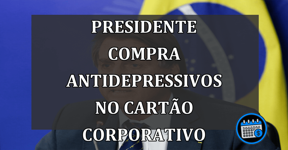 Presidente Compra Antidepressivos No Cartão Corporativo.