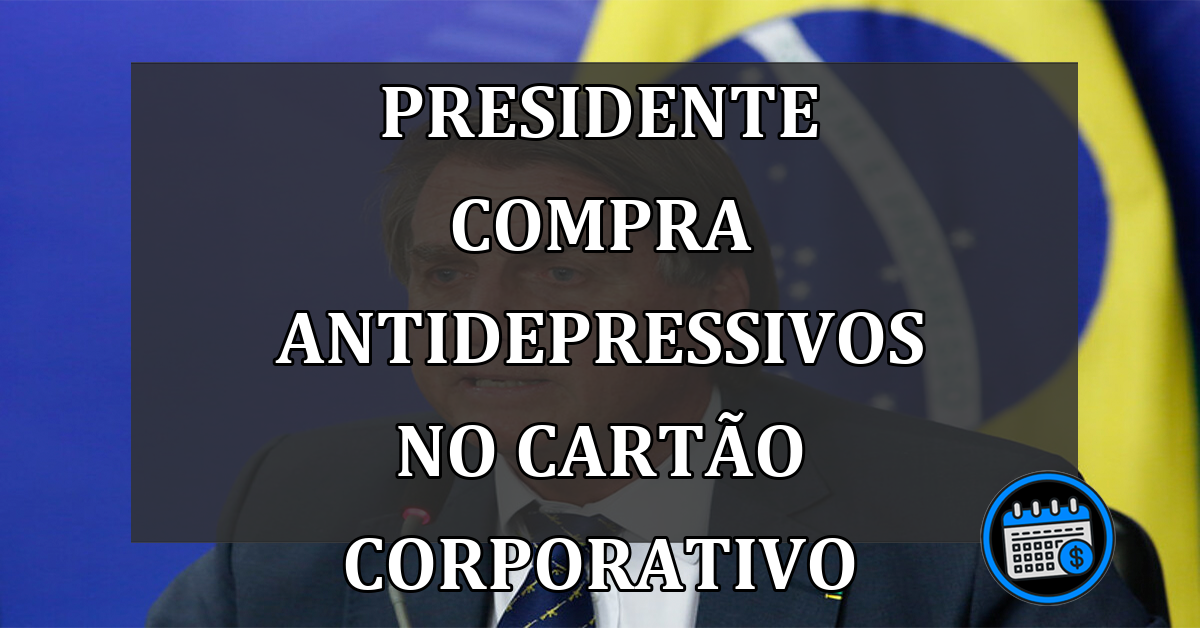 Presidente Compra Antidepressivos No Cartão Corporativo.