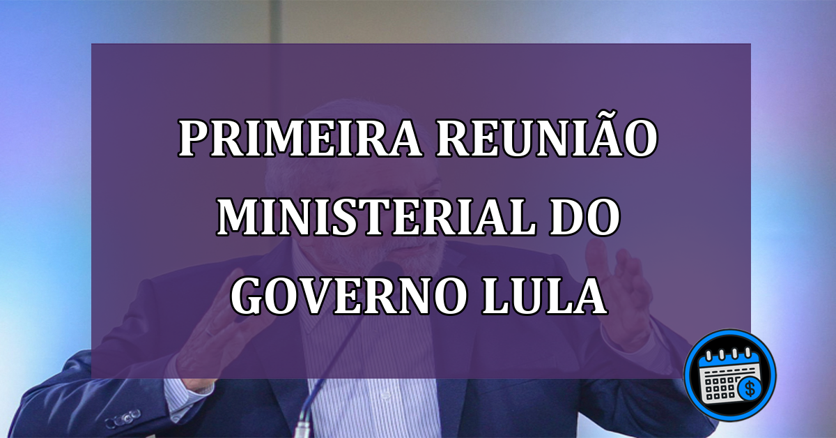 Primeira reuniao ministerial do governo Lula