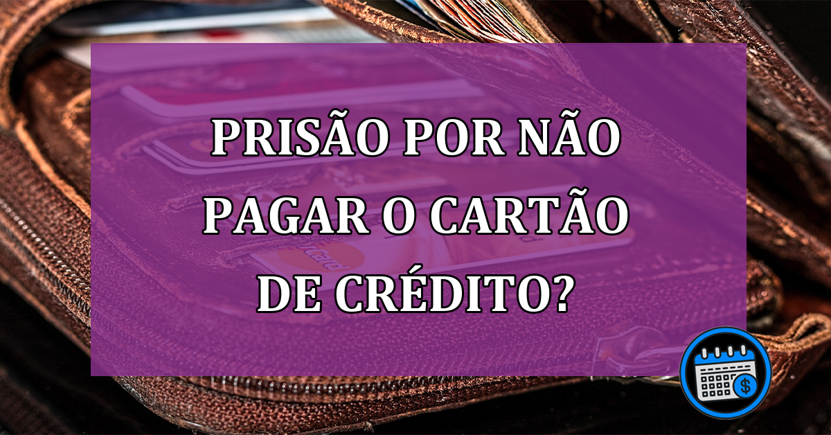 Não Pagar o Cartão de Crédito Pode Resultar em Prisão?