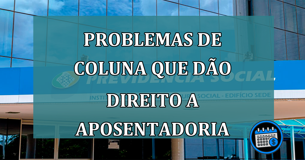 Problemas de coluna que dao direito a aposentadoria