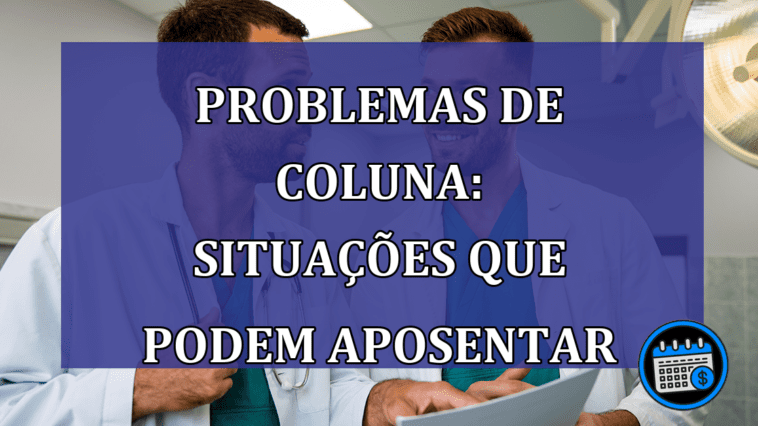 Problemas de coluna: situações que podem aposentar