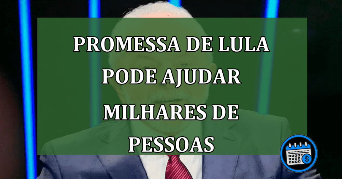 Promessa de Lula pode ajudar milhares de pessoas