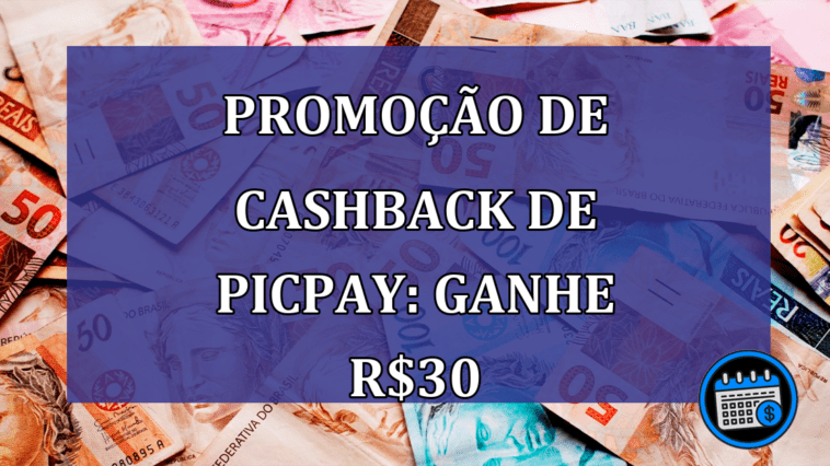 Promoção de cashback de PicPay: ganhe R$30