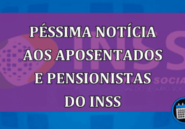 Péssima notícia aos aposentados e pensionistas do INSS