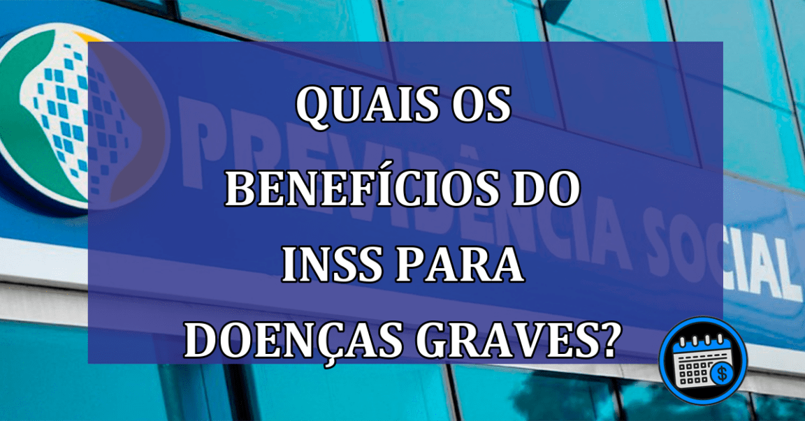 Quais os beneficios do INSS para doencas graves?