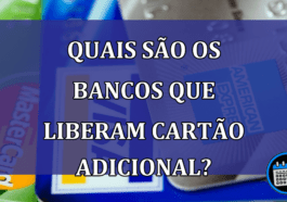 Quais são os bancos que liberam cartão adicional?