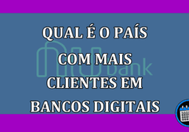 Qual e o pais com mais clientes em bancos digitais