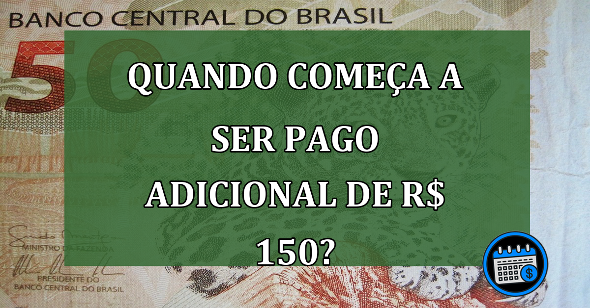 Quando comeca a ser pago adicional de R$ 150