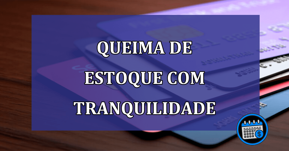 Dicas para aproveitar queima de estoque com tranquilidade