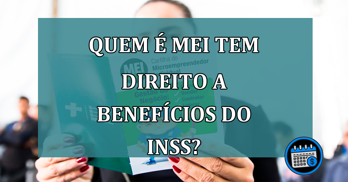 Quem é MEI tem direito a benefícios do INSS?