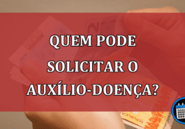 Quem pode solicitar o Auxílio-doença?