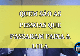 Quem sao as pessoas que passaram Faixa a Lula