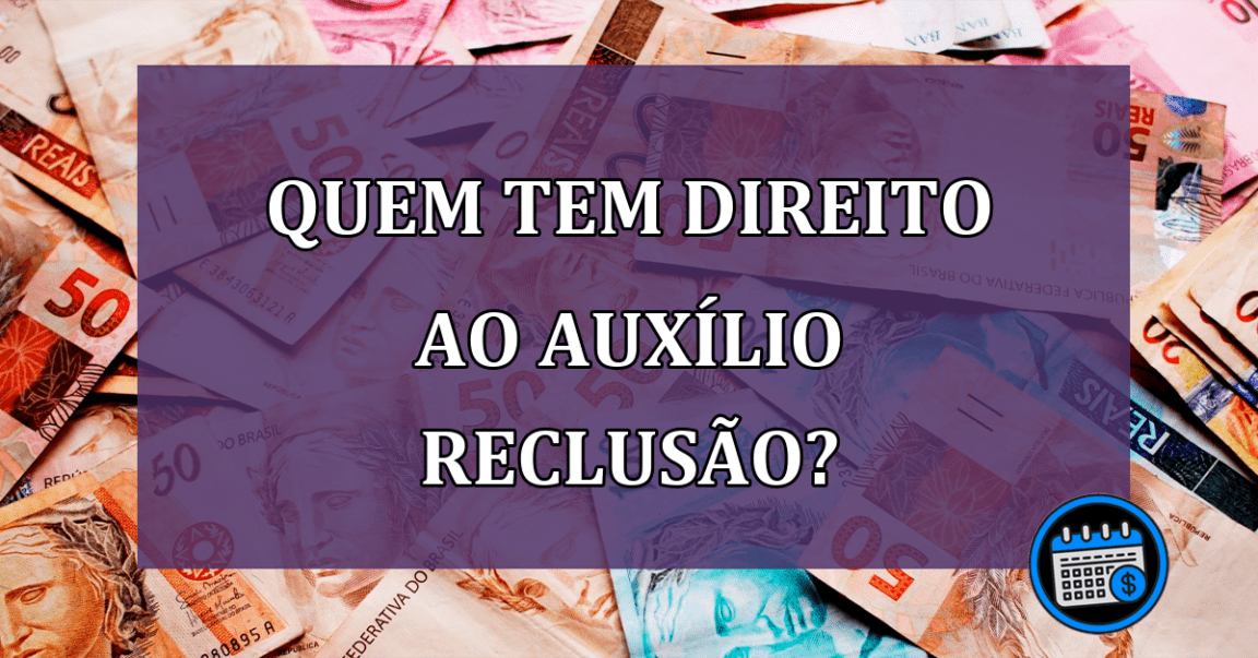 Quem tem direito ao Auxilio Reclusão?