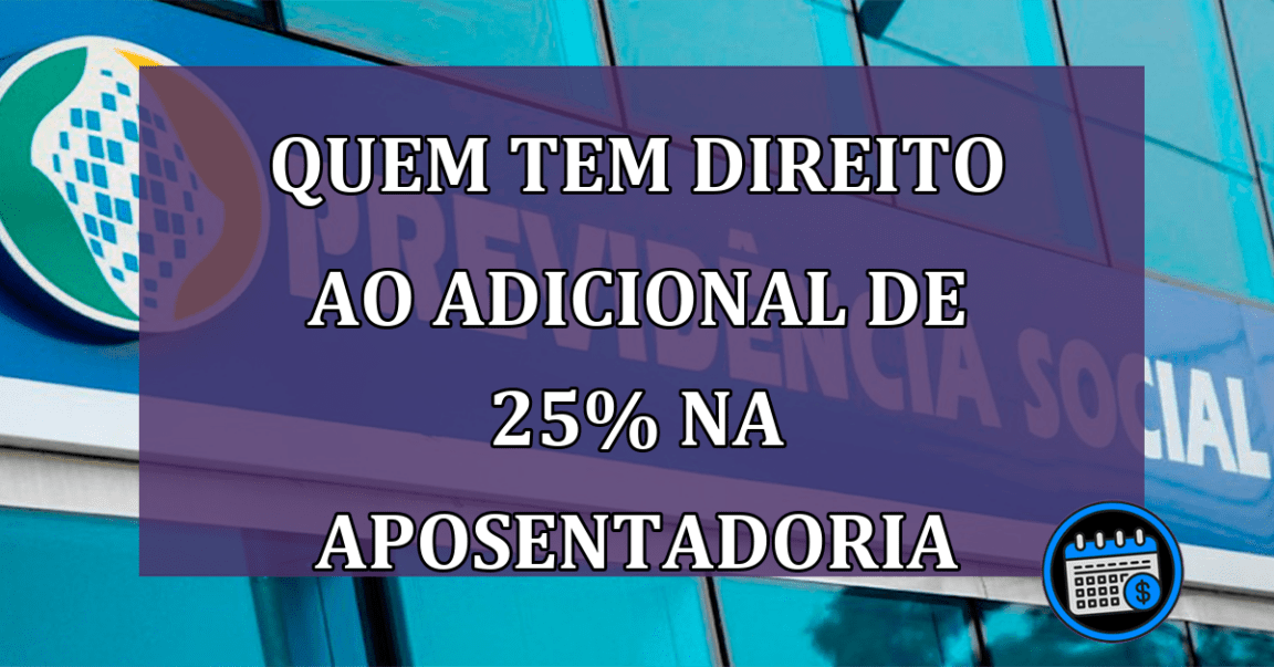 INSS: Quem tem direito ao adicional de 25% na aposentadoria?