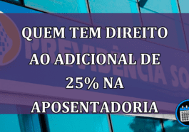 INSS: Quem tem direito ao adicional de 25% na aposentadoria?