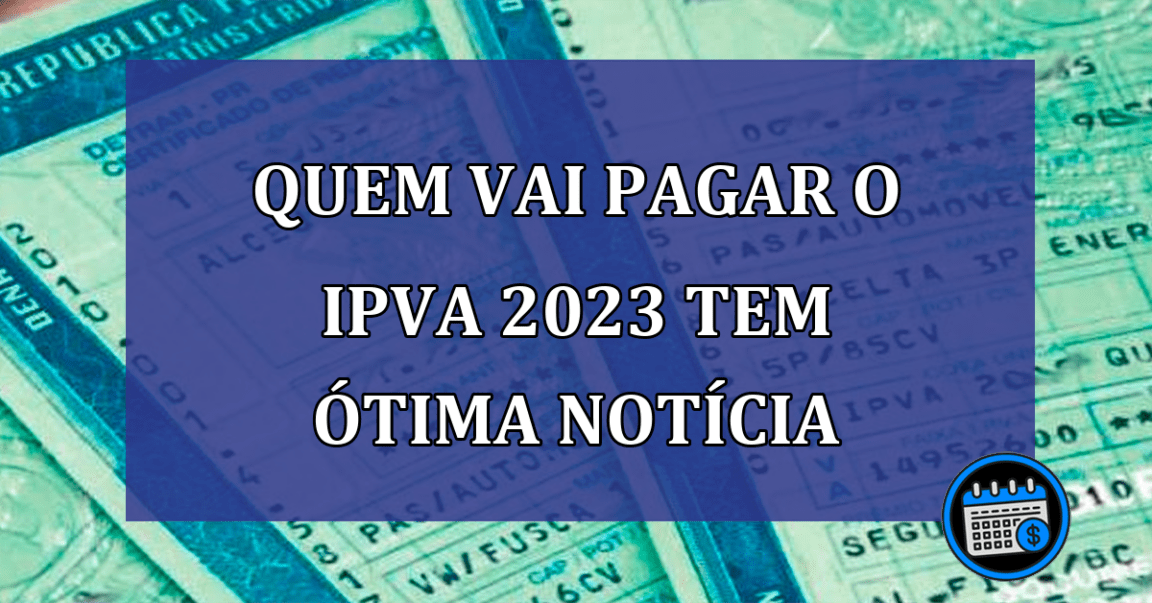 Quem vai PAGAR O IPVA 2023 tem ÓTIMA NOTÍCIA