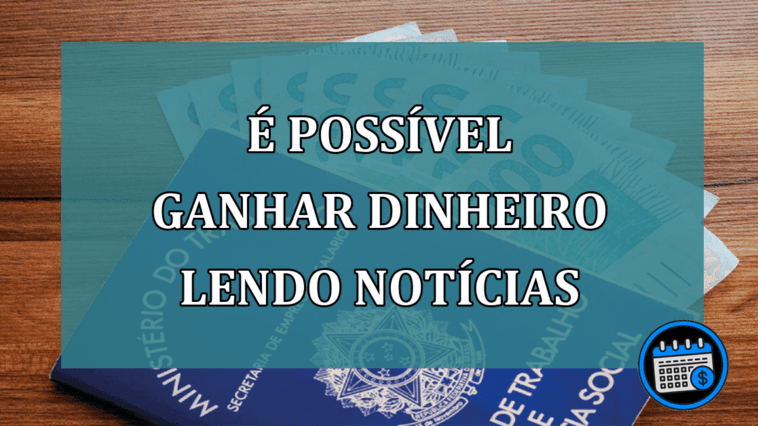 Quer Empreender? Agora, É Possível Ganhar Dinheiro Lendo Notícias; Veja Como.