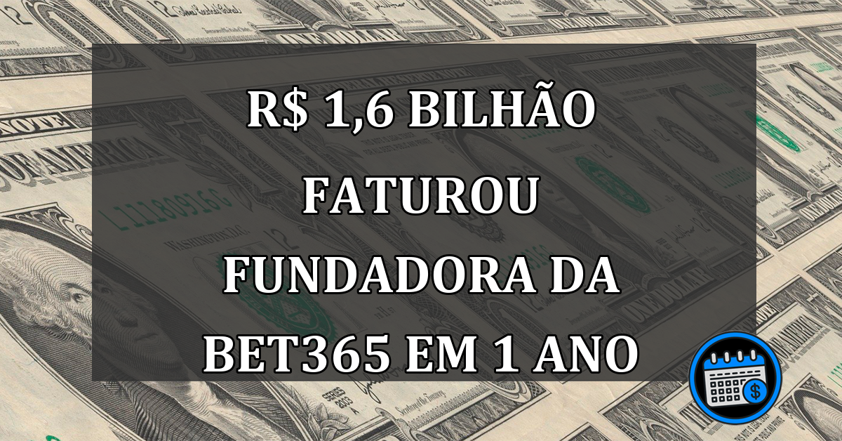 R$ 1,6 bilhão faturou FUNDADORA da Bet365 em 1 ano