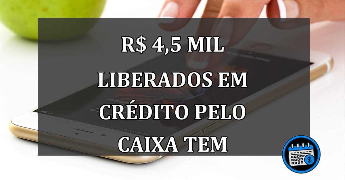 R$ 4,5 Mil LIBERADOS em Crédito no Caixa Tem