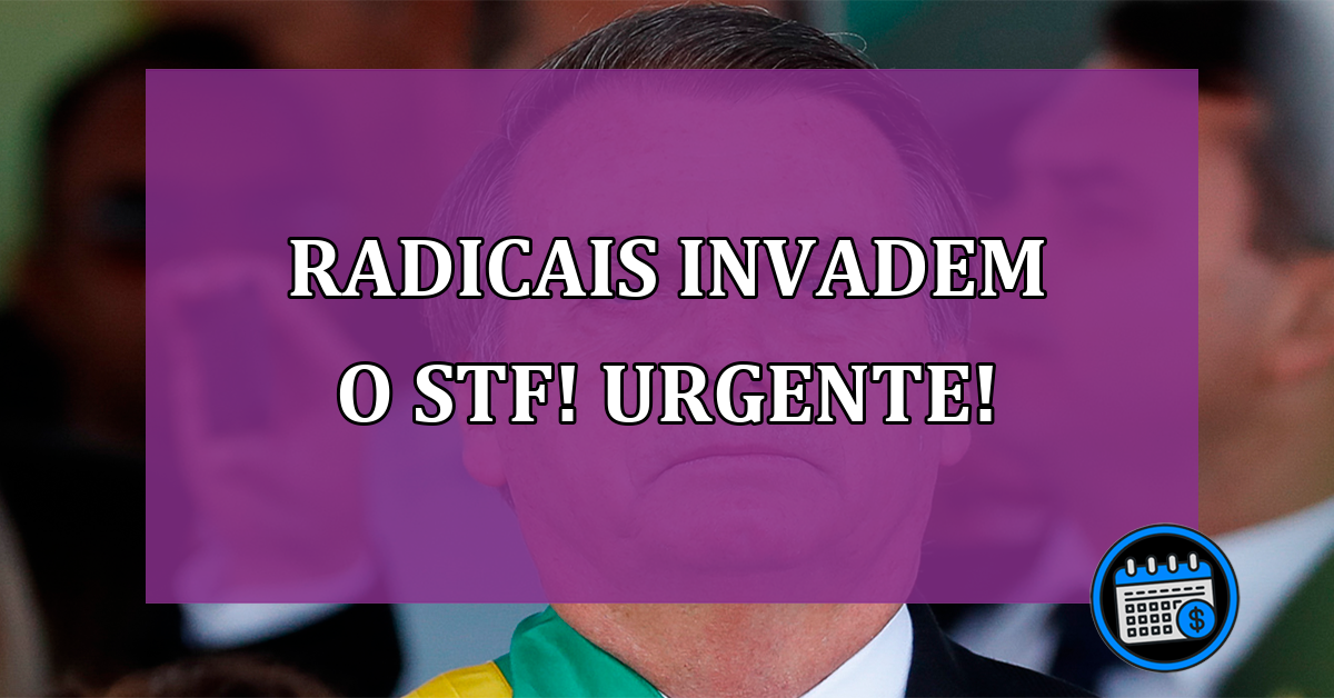 Radicais invadem o STF! URGENTE!