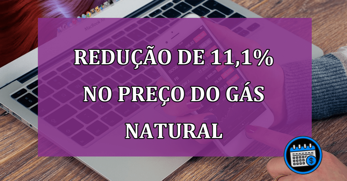 Redução de 11,1% no preço do gás natural, segundo Petrobras