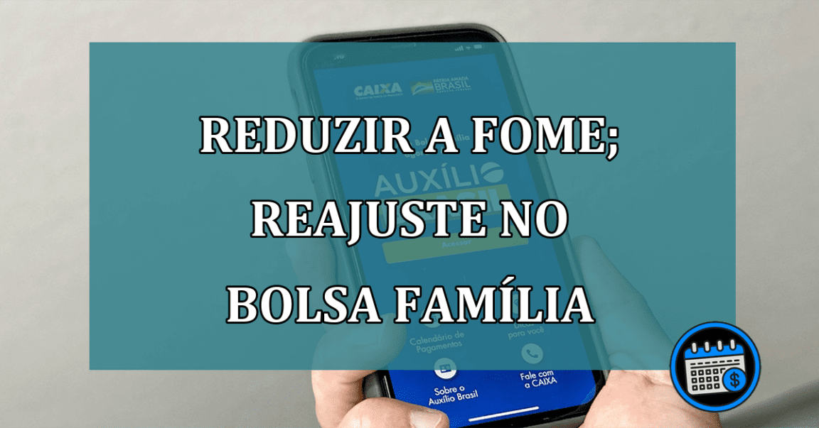 Reduzir a fome no país; reajuste no Bolsa Família