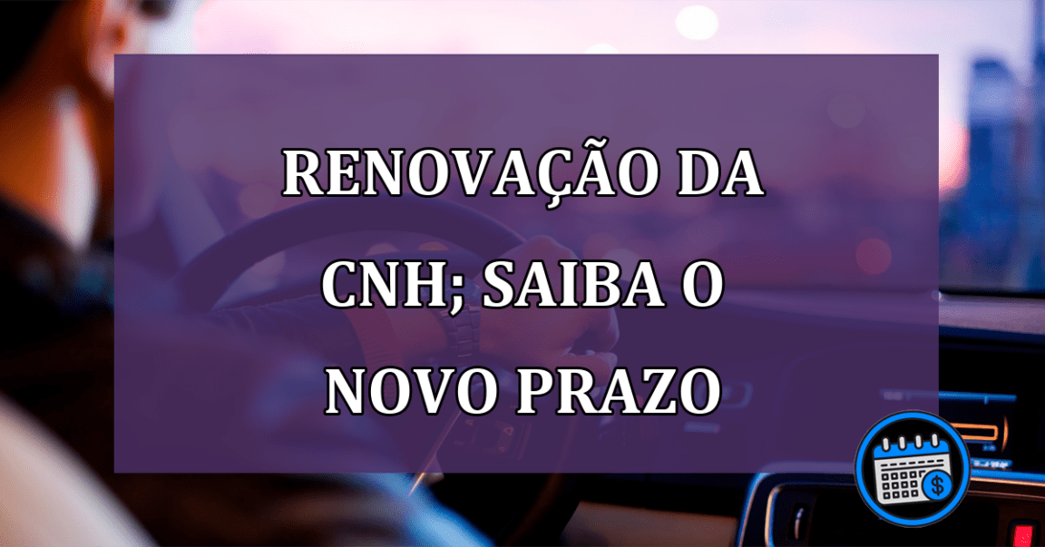 Renovação da CNH; saiba qual é o novo prazo