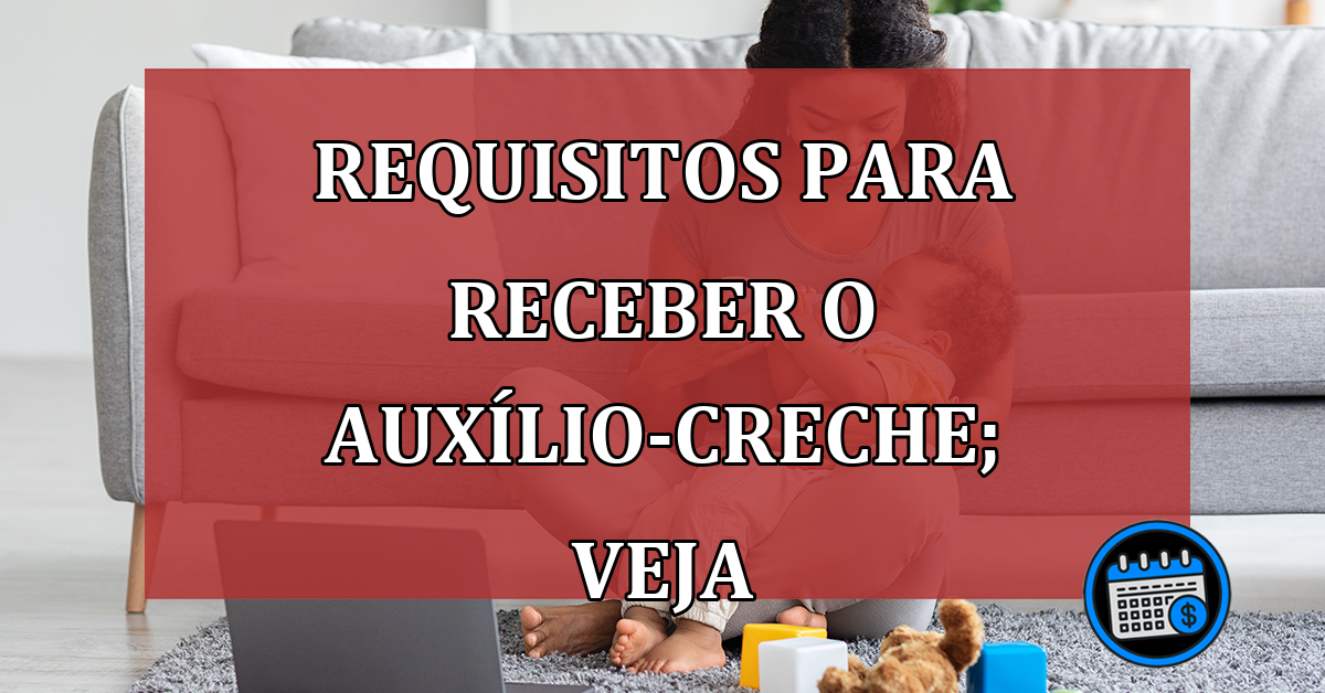 Quem pode receber o Auxílio-Creche?