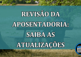 Revisão da aposentadoria: saiba as atualizações