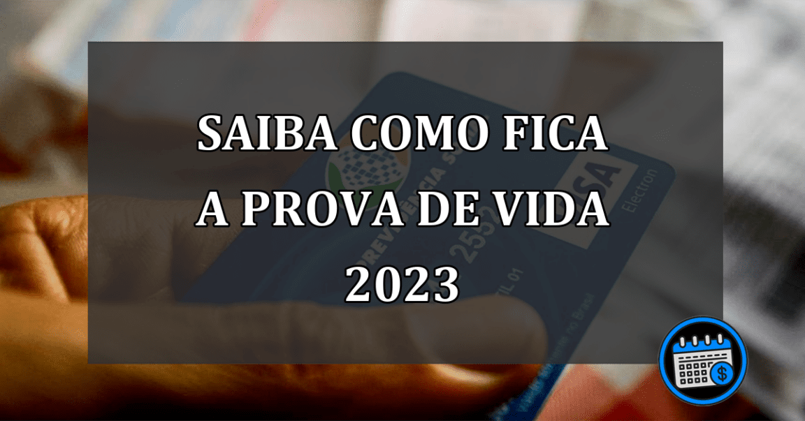 SAIBA COMO FICA A PROVA DE VIDA 2023