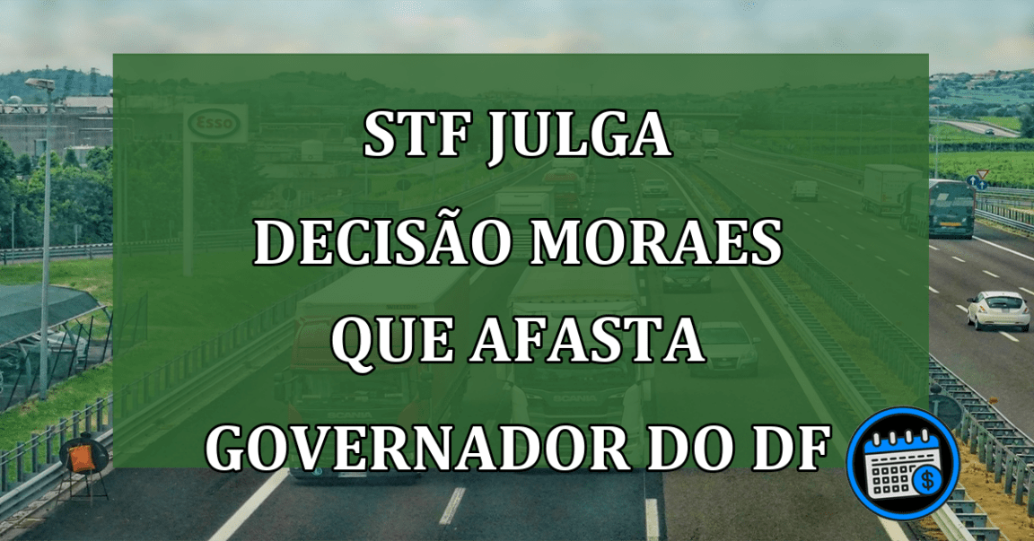 Plenário do STF julga hoje decisão de afastamento do governador do DF