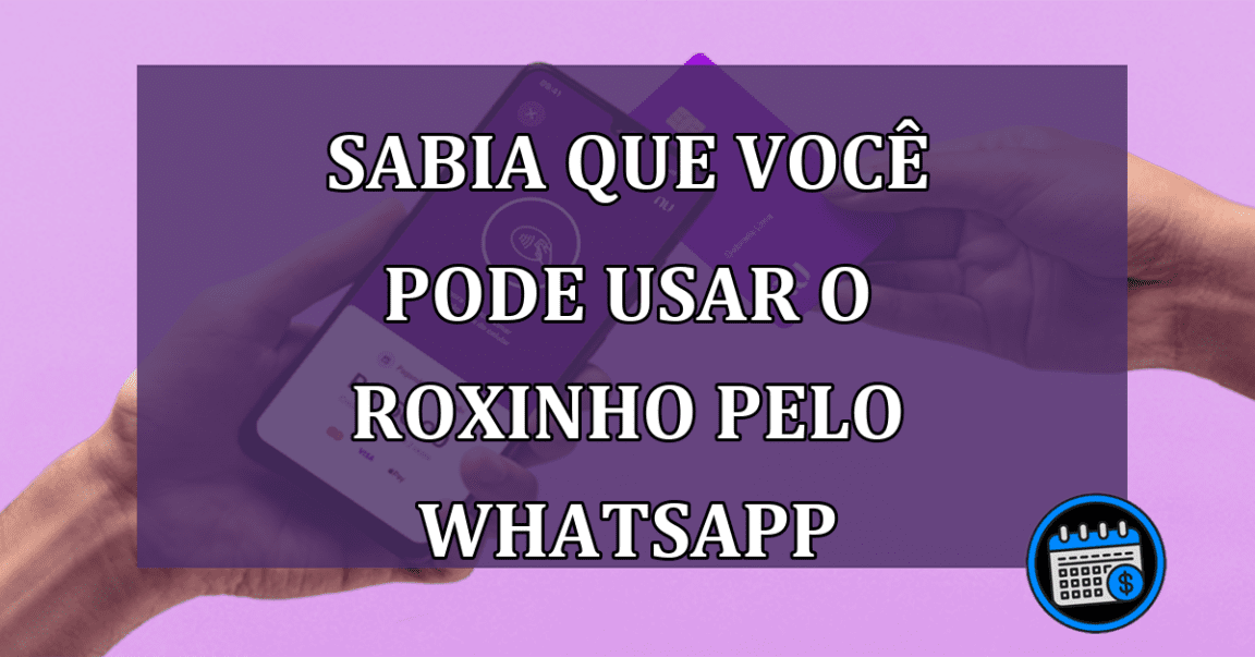 Sabia que voce pode usar o roxinho pelo WhatsApp