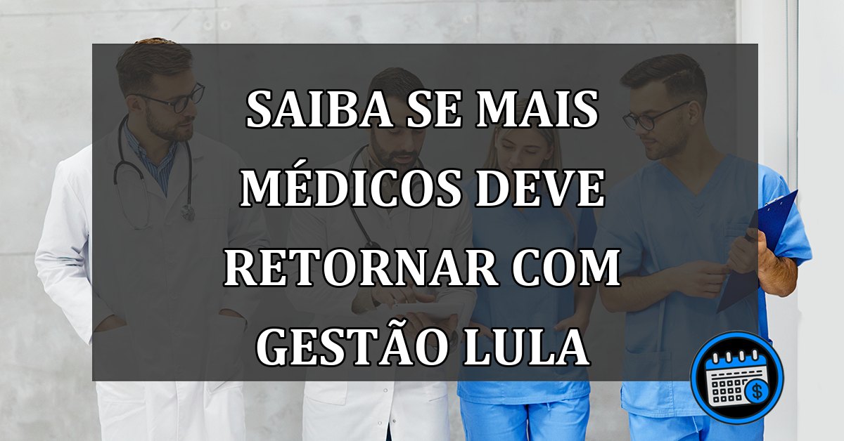 Saiba se Mais Médicos deve retornar com gestão Lula