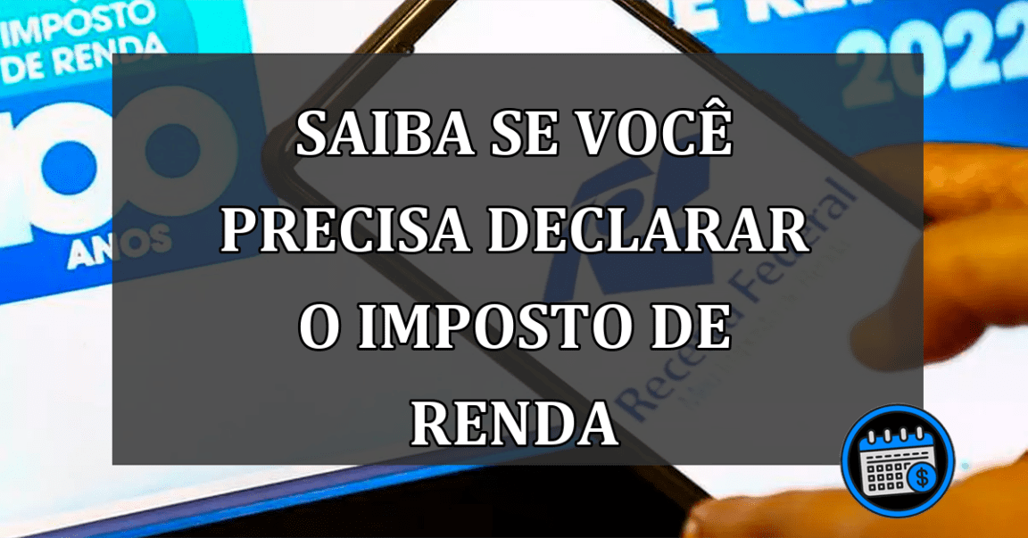 Saiba se VOCÊ precisa DECLARAR o Imposto de Renda