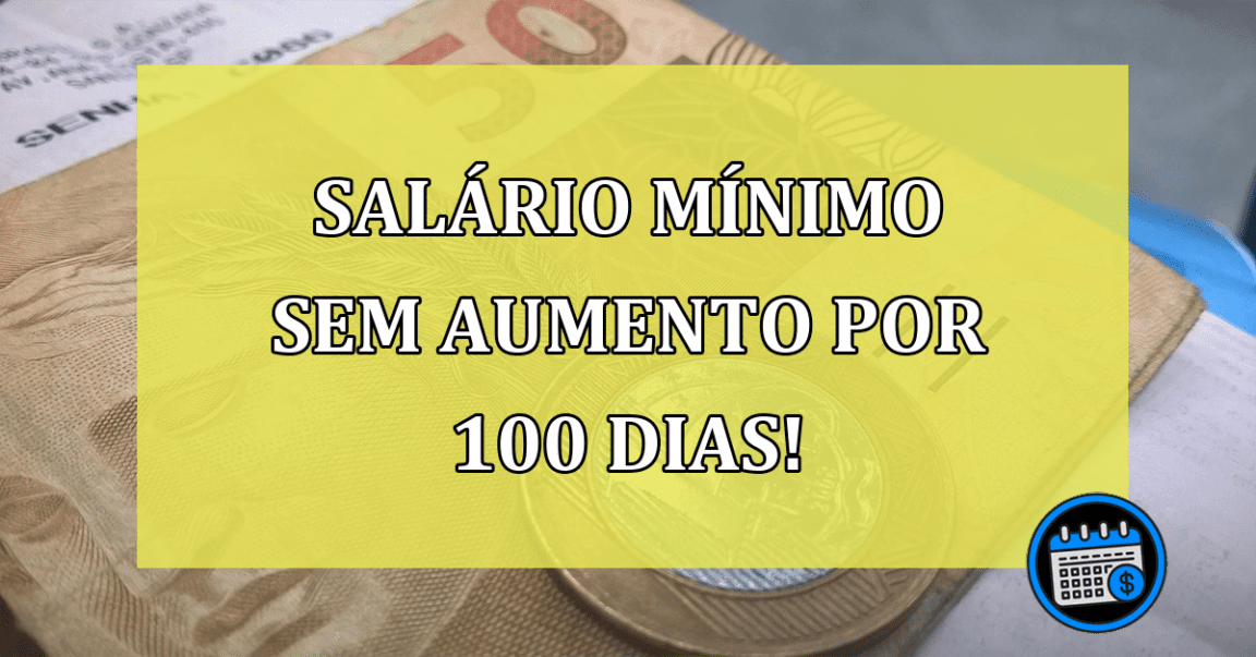 Salário mínimo Sem aumento por 100 dias!