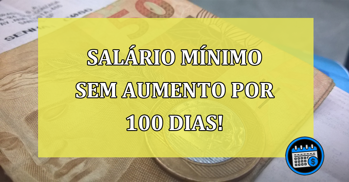 Salário mínimo Sem aumento por 100 dias!