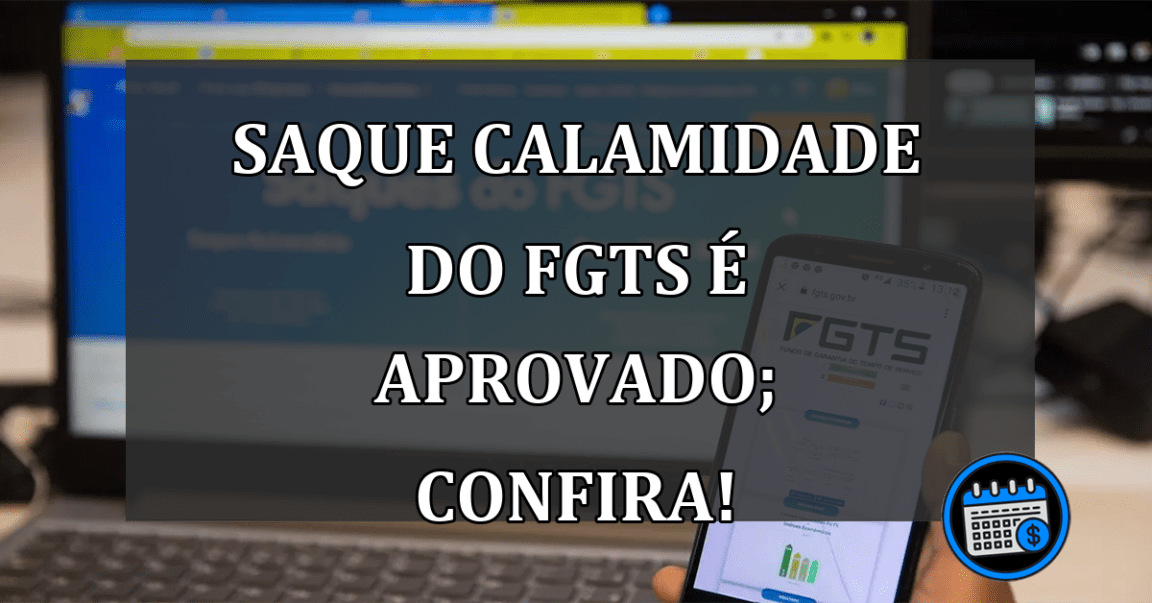 Saque Calamidade do FGTS é APROVADO; Confira!