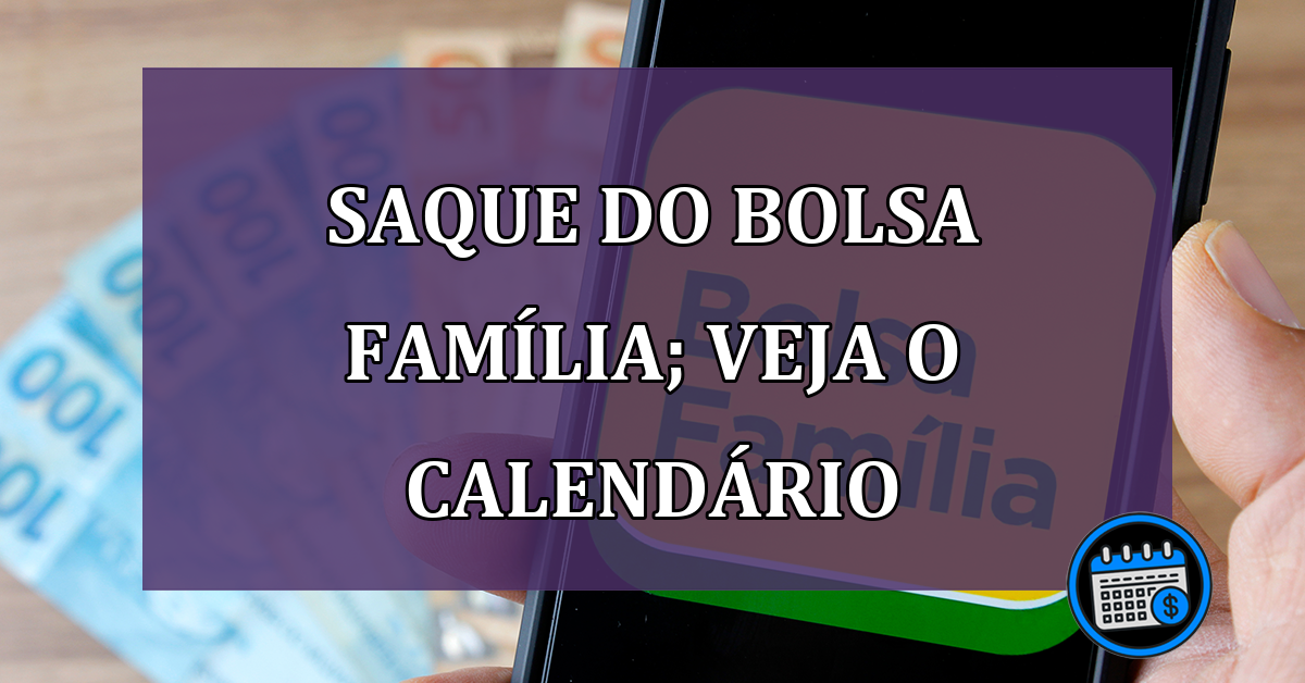 Saque do Bolsa Família; veja informações sobre o calendário