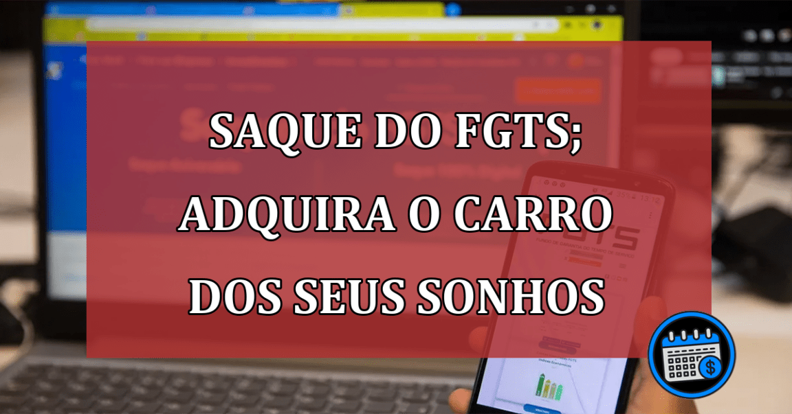 Saque do FGTS; adquira o carro dos seus sonhos